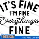 its fine im fine everything is fine svg