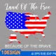 land of the free because of the brave svg